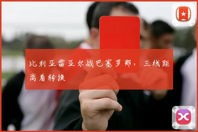 比利亚雷亚尔战巴塞罗那，三线距离看转换