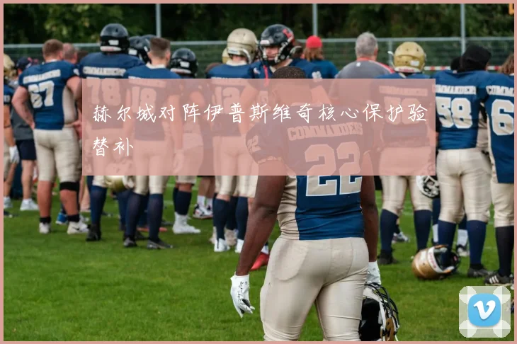 赫尔城对阵伊普斯维奇核心保护验替补