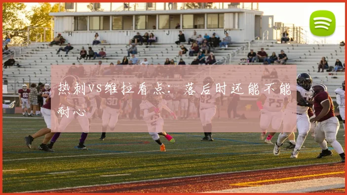 热刺vs维拉看点:落后时还能不能耐心